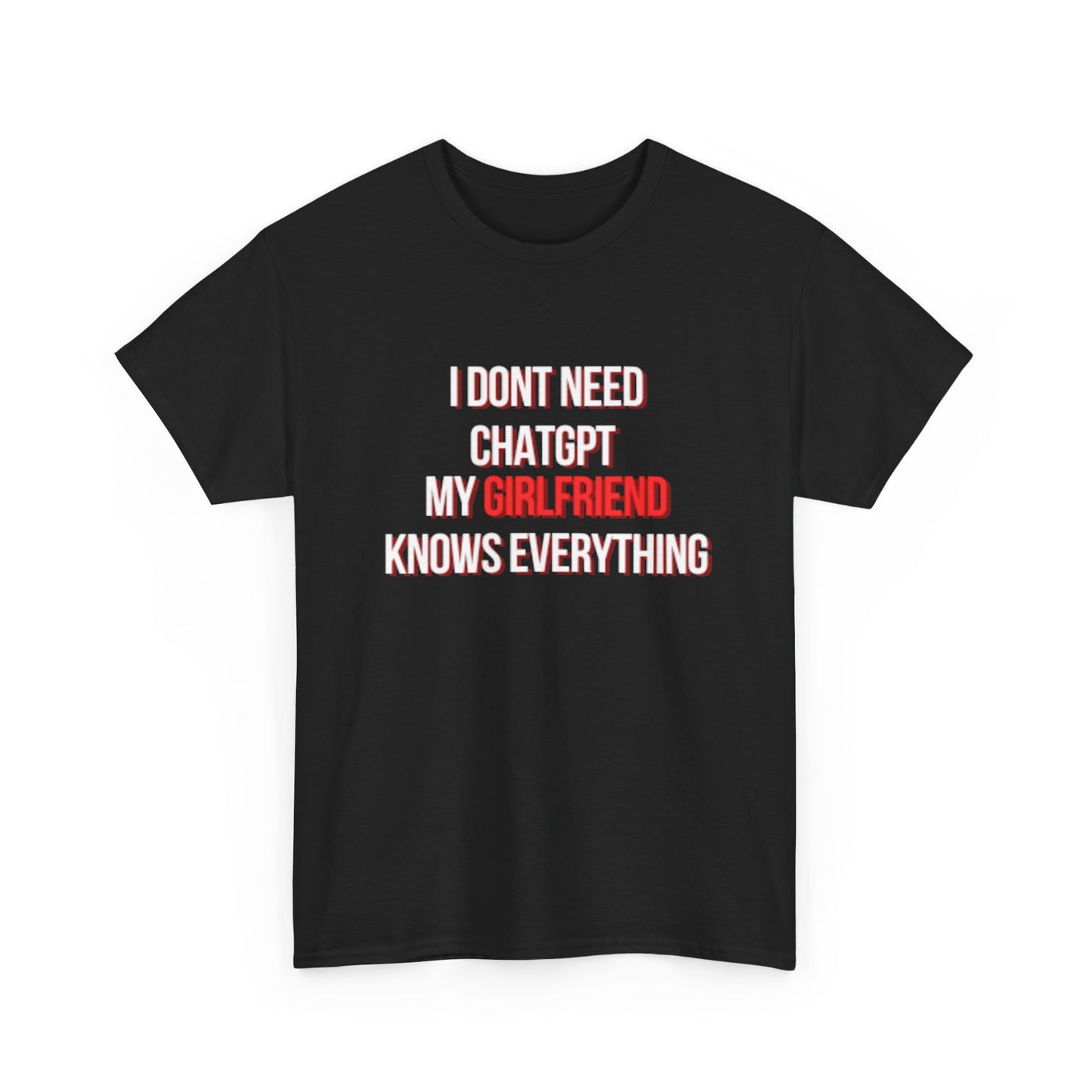 "I Dont Need ChatGPT My Girlfriend Knows Everything" Tee