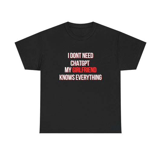 "I Dont Need ChatGPT My Girlfriend Knows Everything" Tee