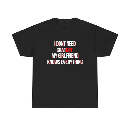 "I Dont Need ChatGPT My Girlfriend Knows Everything" Tee