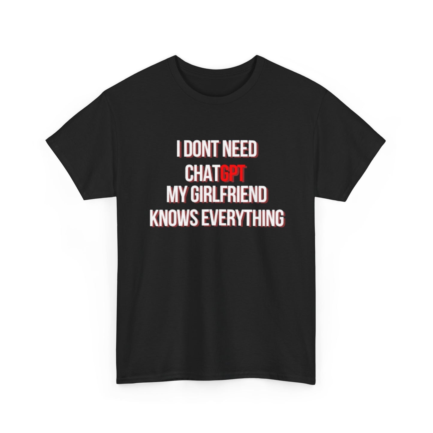"I Dont Need ChatGPT My Girlfriend Knows Everything" Tee